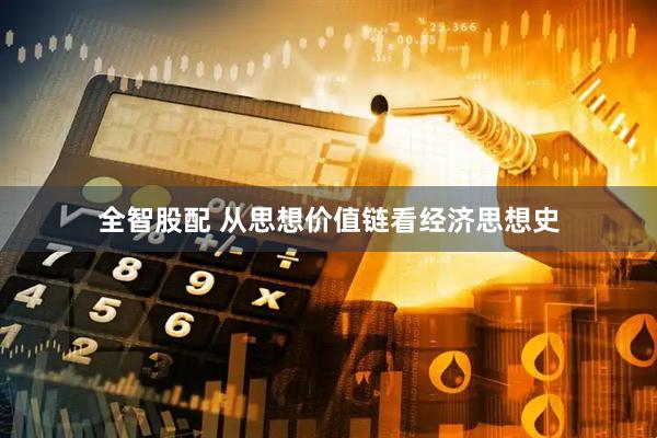 全智股配 从思想价值链看经济思想史
