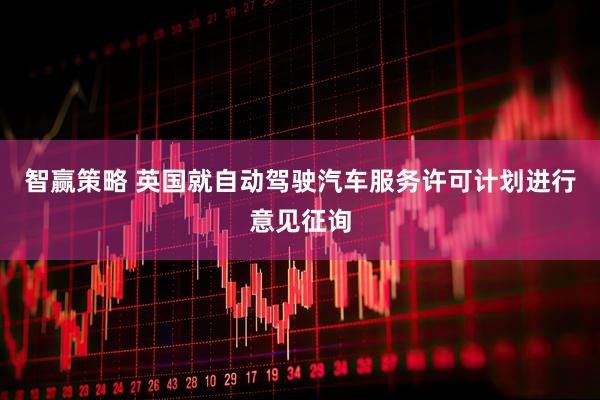 智赢策略 英国就自动驾驶汽车服务许可计划进行意见征询