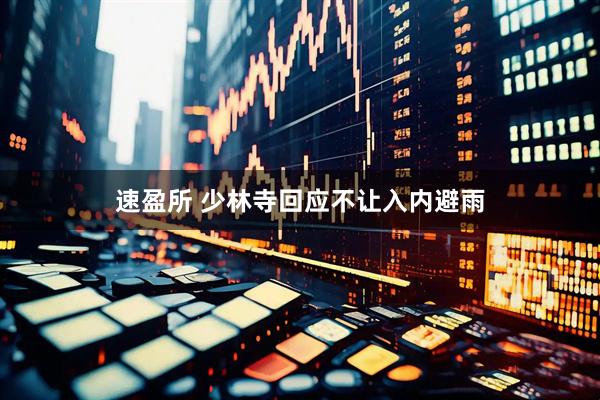 速盈所 少林寺回应不让入内避雨