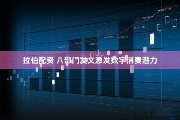 拉伯配资 八部门发文激发数字消费潜力